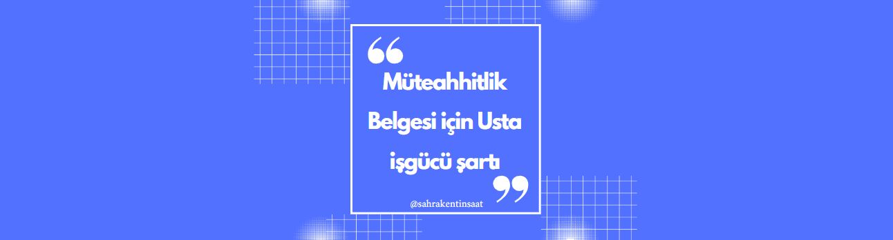 Müteahhitlik Belgesi için Usta İşgücü Şartı